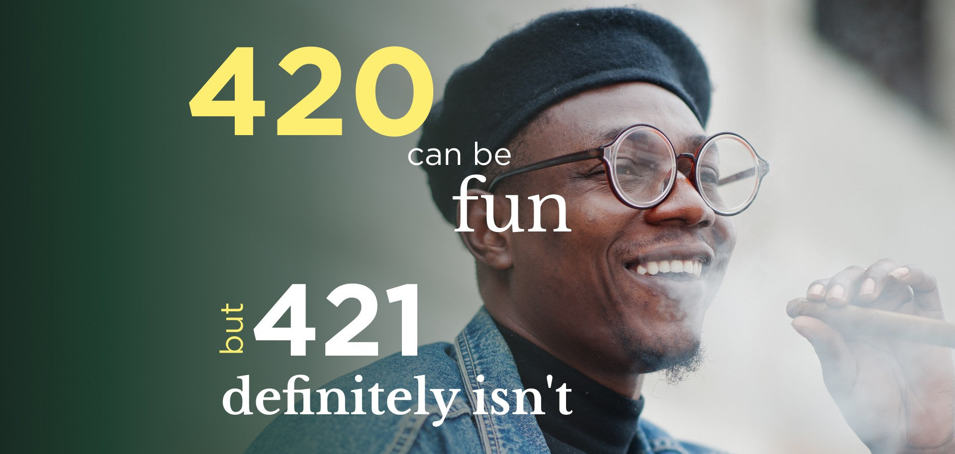 A man smoking with the text around him saying that 420 can be fun, but 421 isn't